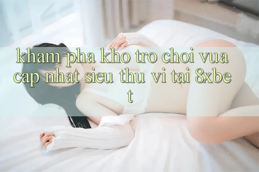 Khám Phá Kho Trò chơi Vừa cập nhật Siêu Thú vị Tại 8xbet Khám Phá Kho Trò chơi Vừa cập nhật Siêu Thú vị Tại 8xbet