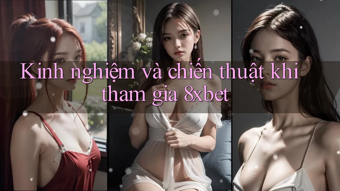 Kinh nghiệm và chiến thuật khi tham gia 8xbet