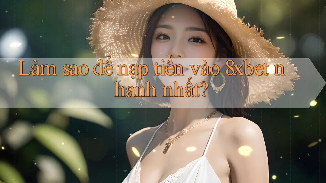 Làm sao để nạp tiền vào 8xbet nhanh nhất? Làm sao để nạp tiền vào 8xbet nhanh nhất?