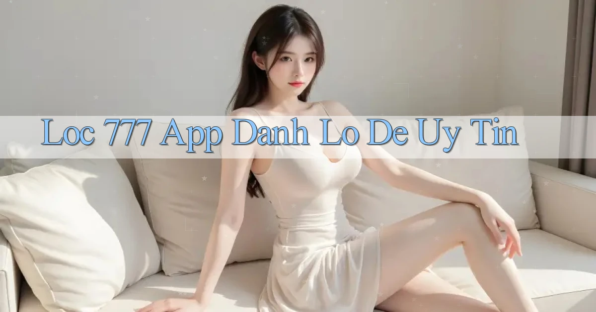 loc 777 app đánh lô de uy tín