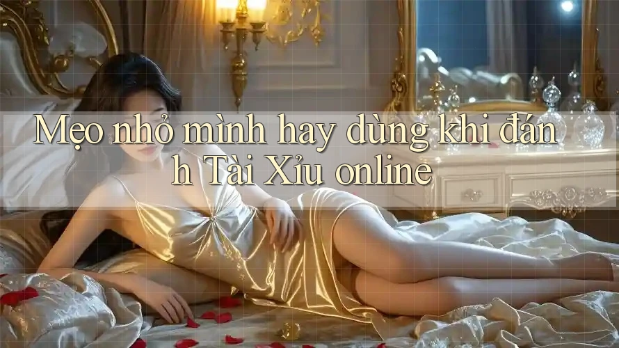 Mẹo nhỏ mình hay dùng khi đánh Tài Xỉu online