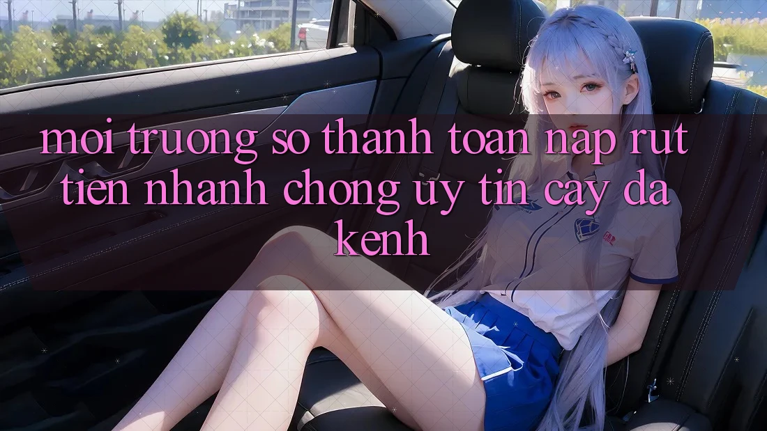 Môi trường số Thanh toán Nạp Rút Tiền: Nhanh Chóng, Uy tín cậy, Đa Kênh