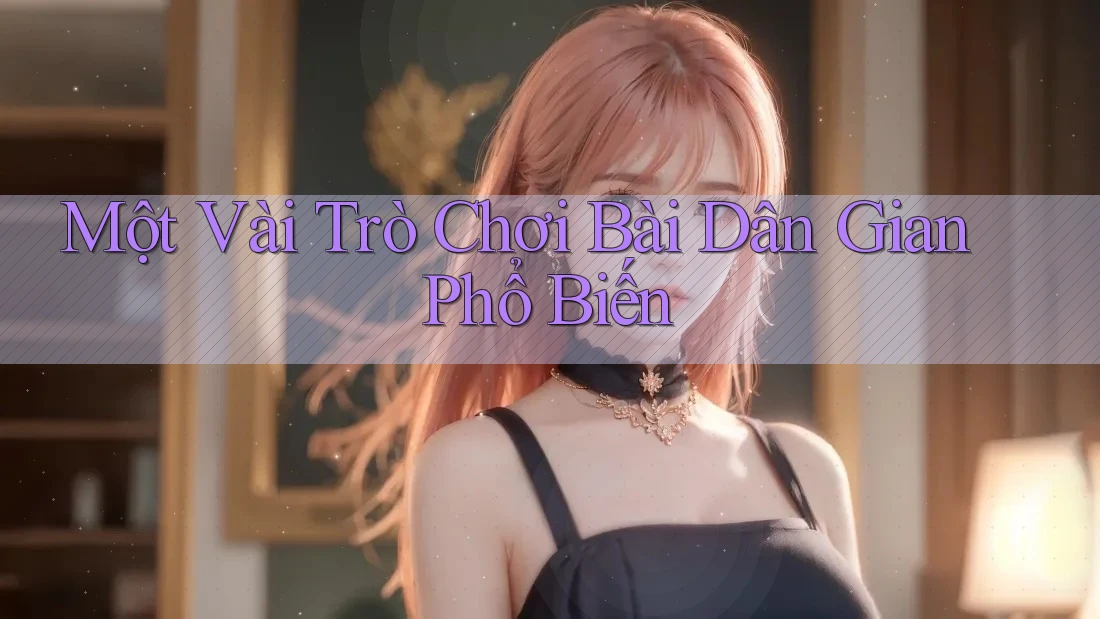 Một Vài Trò Chơi Bài Dân Gian Phổ Biến