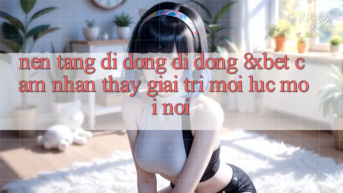 Nền tảng di động Di Động 8xbet - Cảm nhận thấy Giải Trí Mọi Lúc Mọi Nơi