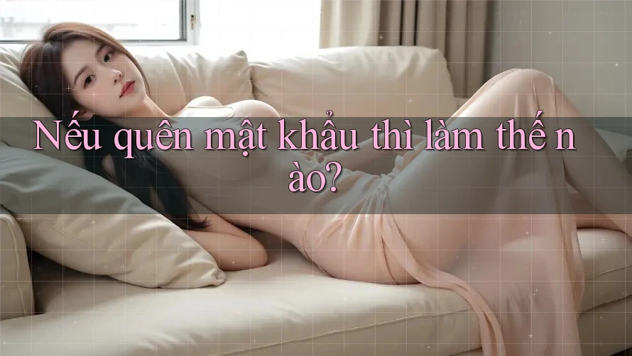 Nếu quên mật khẩu thì làm thế nào?