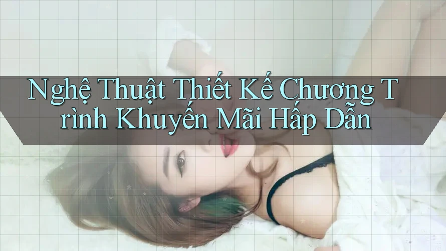 Nghệ Thuật Thiết Kế Chương Trình Khuyến Mãi Hấp Dẫn