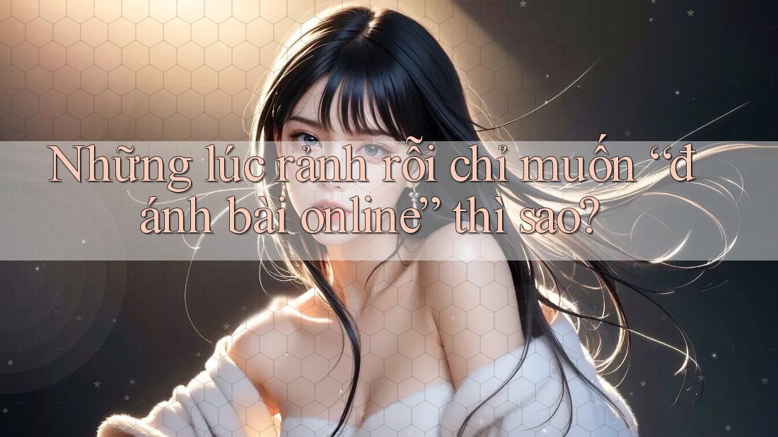 Những lúc rảnh rỗi chỉ muốn “đánh bài online” thì sao?