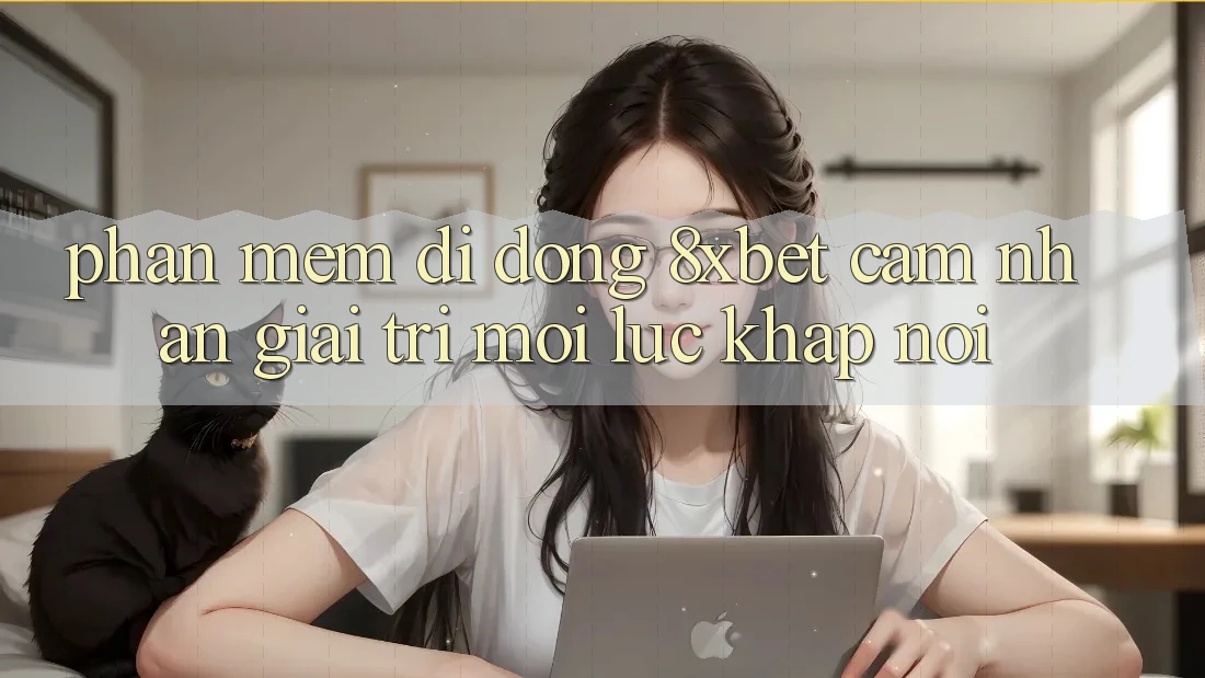 Phần mềm Di Động 8xbet - Cảm nhận Giải Trí Mọi Lúc Khắp nơi