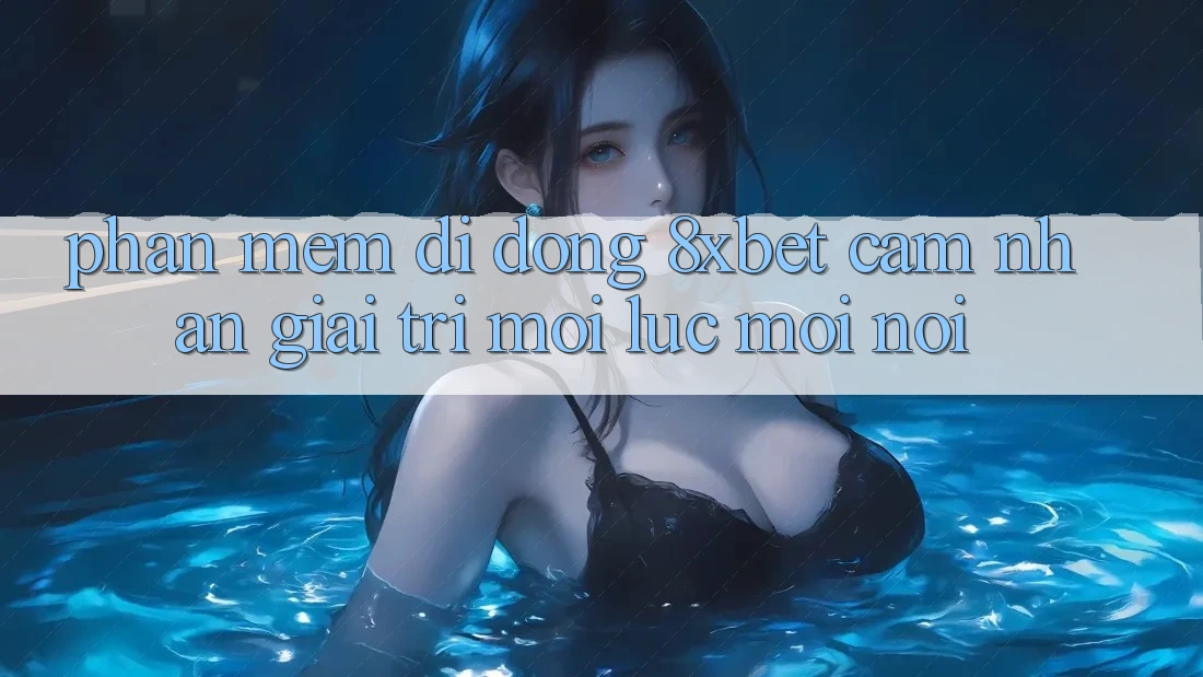 Phần mềm Di Động 8xbet - Cảm nhận Giải Trí Mọi Lúc Mọi Nơi Phần mềm Di Động 8xbet - Cảm nhận Giải Trí Mọi Lúc Mọi Nơi