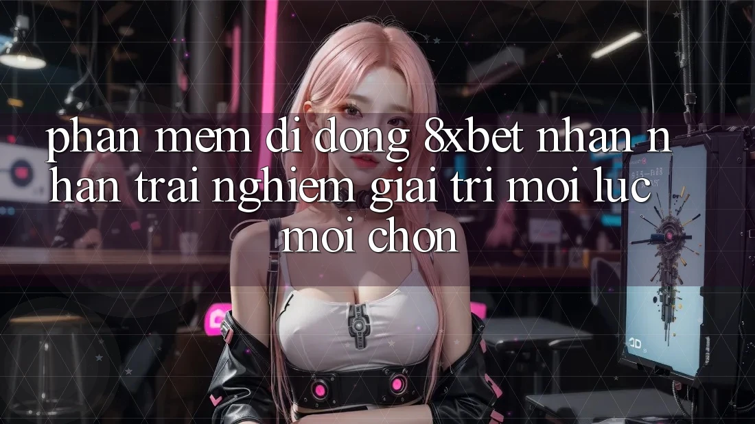 Phần mềm Di Động 8xbet - Nhận nhận trải nghiệm Giải Trí Mọi Lúc Mọi chốn