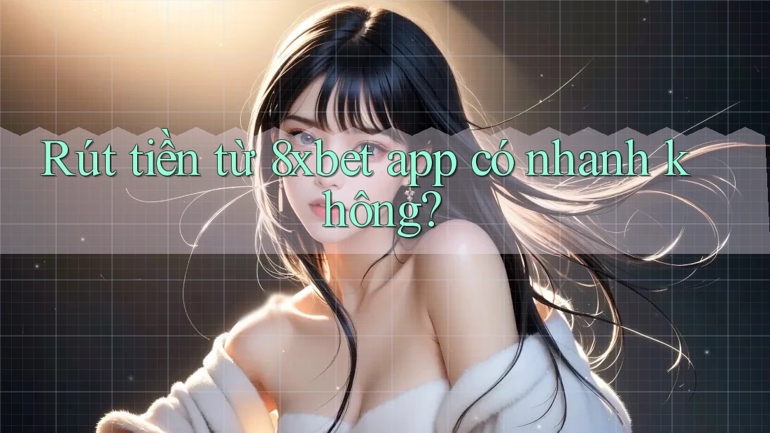 Rút tiền từ 8xbet app có nhanh không?