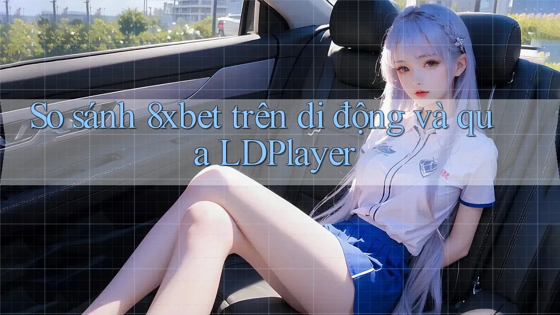 So sánh 8xbet trên di động và qua LDPlayer So sánh 8xbet trên di động và qua LDPlayer