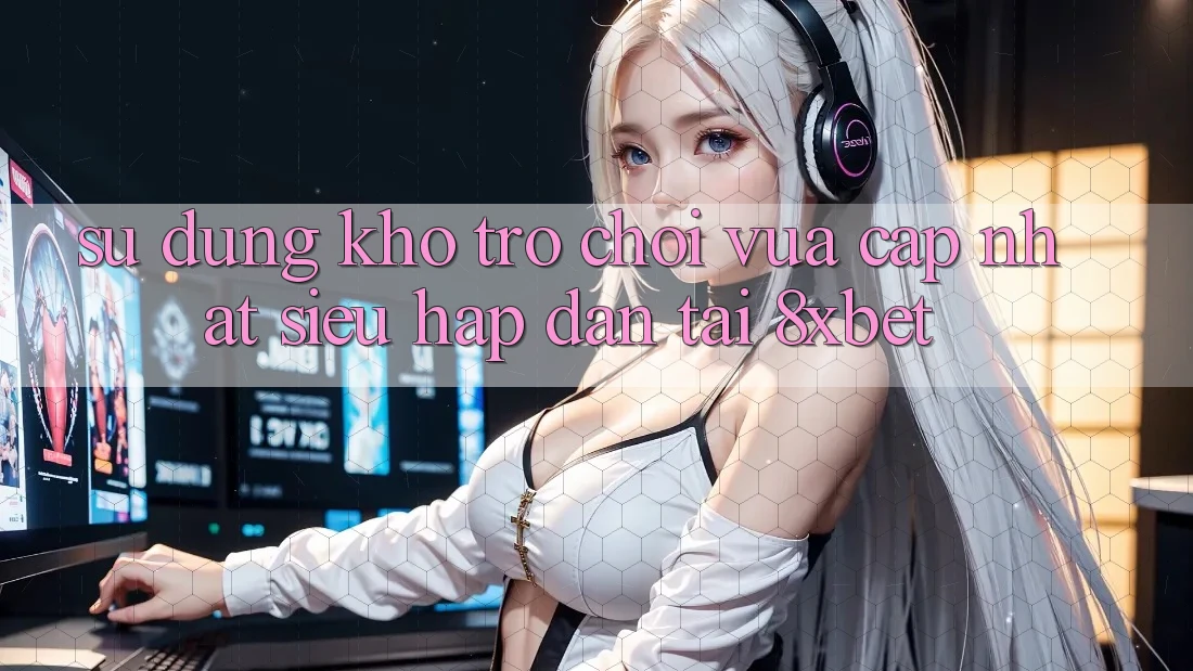 Sử dụng Kho Trò chơi Vừa cập nhật Siêu Hấp Dẫn Tại 8xbet Sử dụng Kho Trò chơi Vừa cập nhật Siêu Hấp Dẫn Tại 8xbet