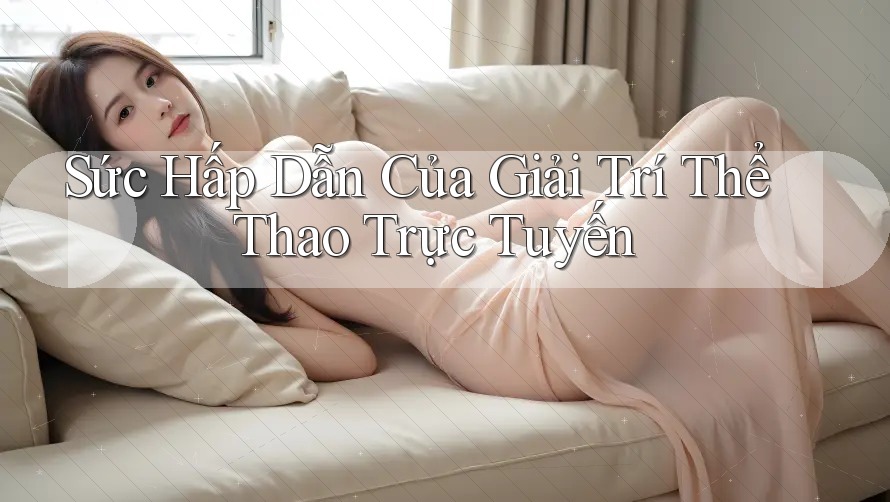 Sức Hấp Dẫn Của Giải Trí Thể Thao Trực Tuyến Sức Hấp Dẫn Của Giải Trí Thể Thao Trực Tuyến