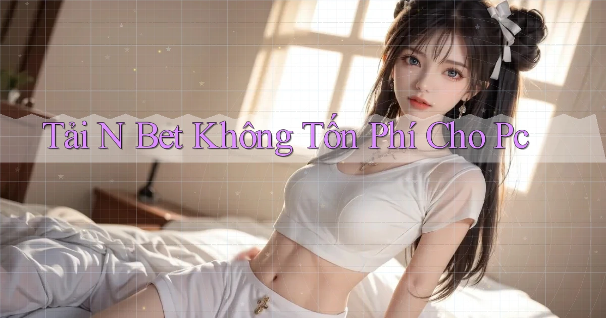 tải n bet không tốn phí cho pc