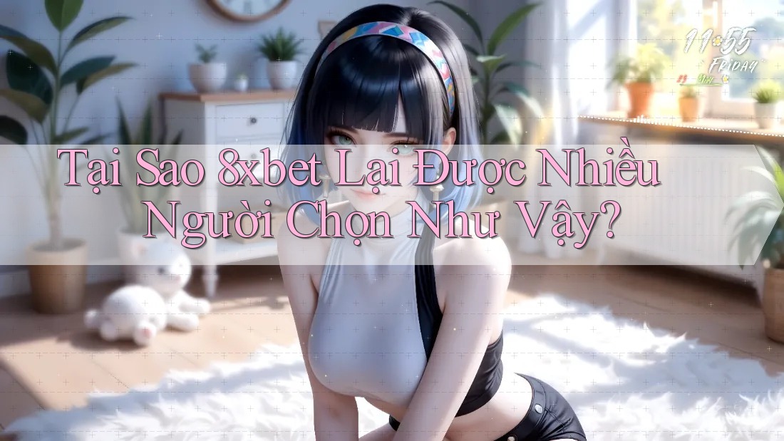Tại Sao 8xbet Lại Được Nhiều Người Chọn Như Vậy?