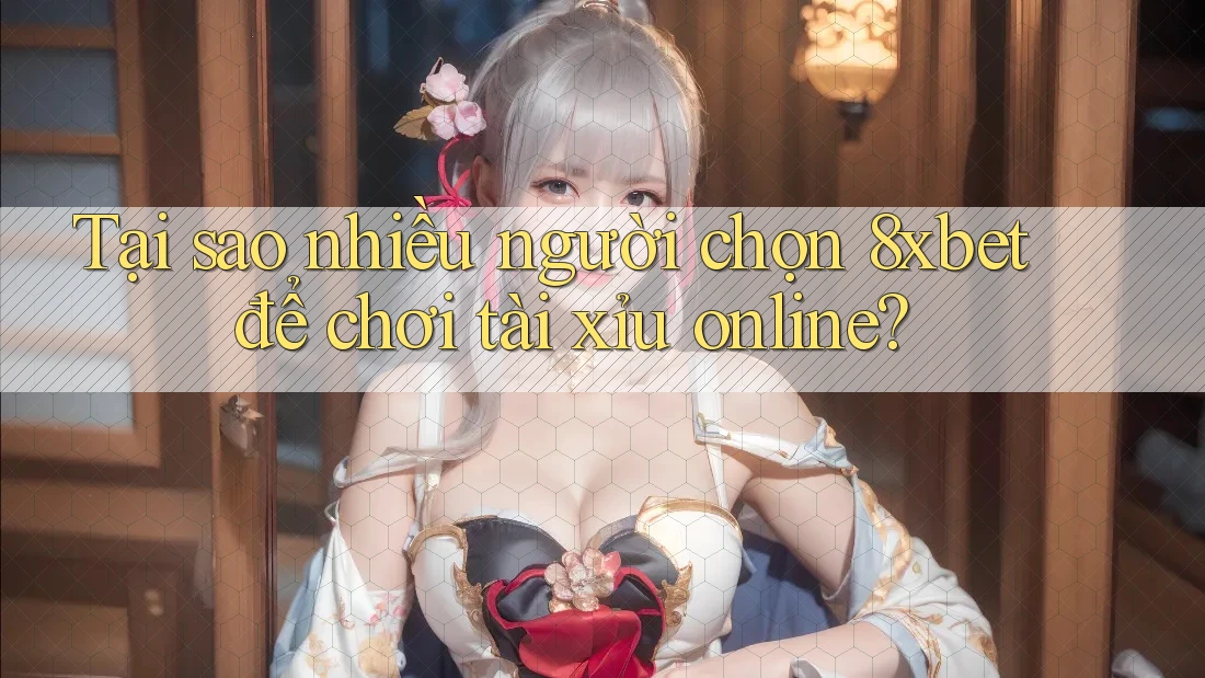 Tại sao nhiều người chọn 8xbet để chơi tài xỉu online?