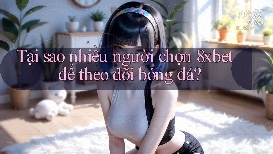 Tại sao nhiều người chọn 8xbet để theo dõi bóng đá?