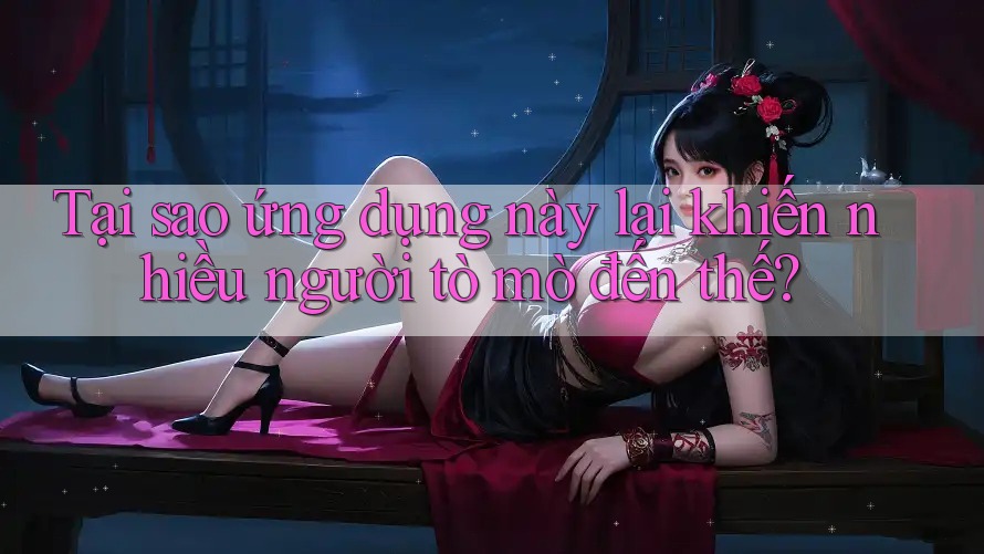 Tại sao ứng dụng này lại khiến nhiều người tò mò đến thế?