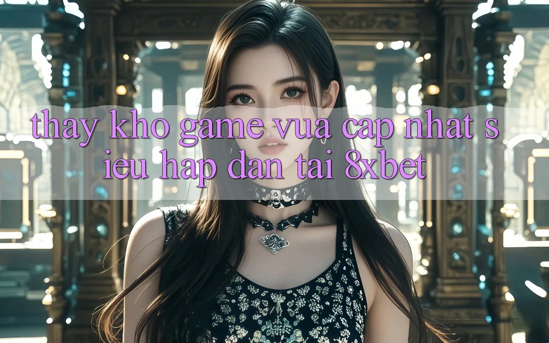 Thấy Kho Game Vừa cập nhật Siêu Hấp Dẫn Tại 8xbet