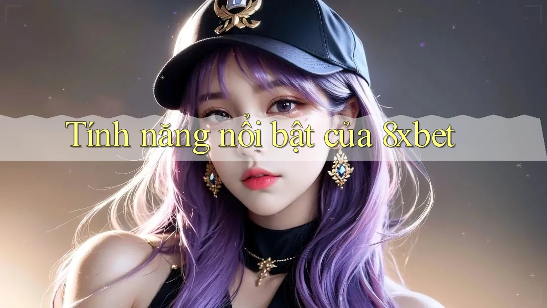 Tính năng nổi bật của 8xbet
