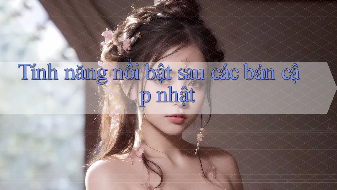 Tính năng nổi bật sau các bản cập nhật