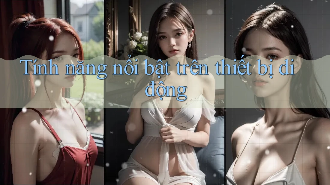 Tính năng nổi bật trên thiết bị di động