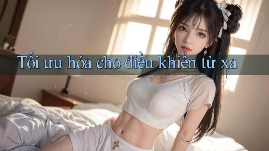 Tối ưu hóa cho điều khiển từ xa Tối ưu hóa cho điều khiển từ xa