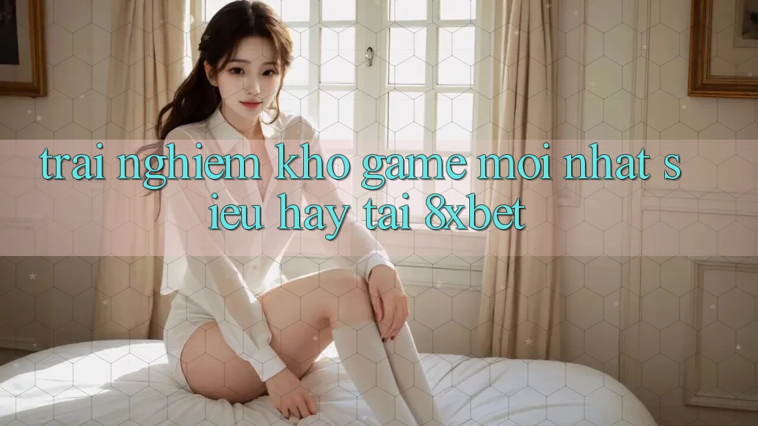 Trải nghiệm Kho Game Mới nhất Siêu Hay Tại 8xbet