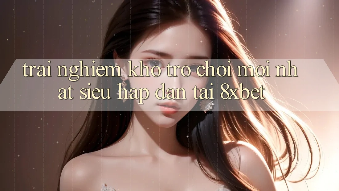 Trải nghiệm Kho Trò chơi Mới nhất Siêu Hấp Dẫn Tại 8xbet