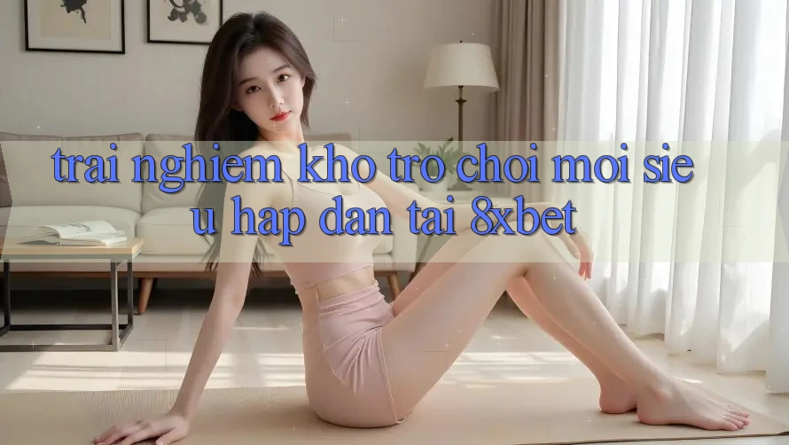 Trải nghiệm Kho Trò chơi Mới Siêu Hấp Dẫn Tại 8xbet