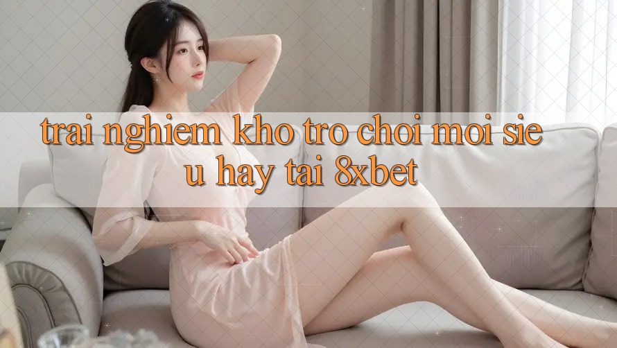 Trải nghiệm Kho Trò chơi Mới Siêu Hay Tại 8xbet