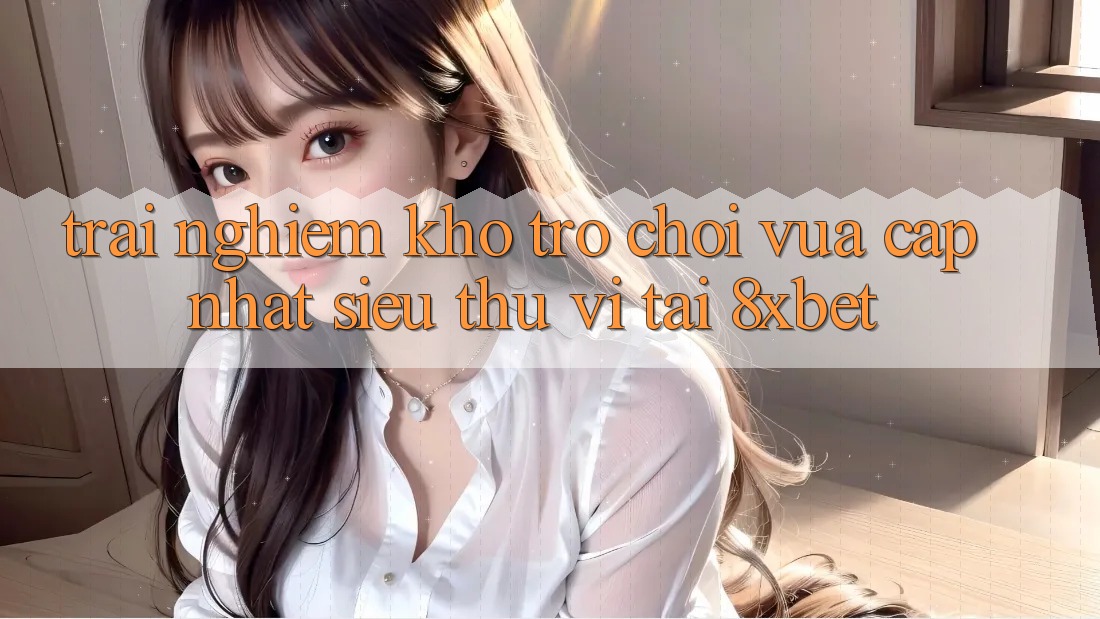Trải nghiệm Kho Trò chơi Vừa cập nhật Siêu Thú vị Tại 8xbet