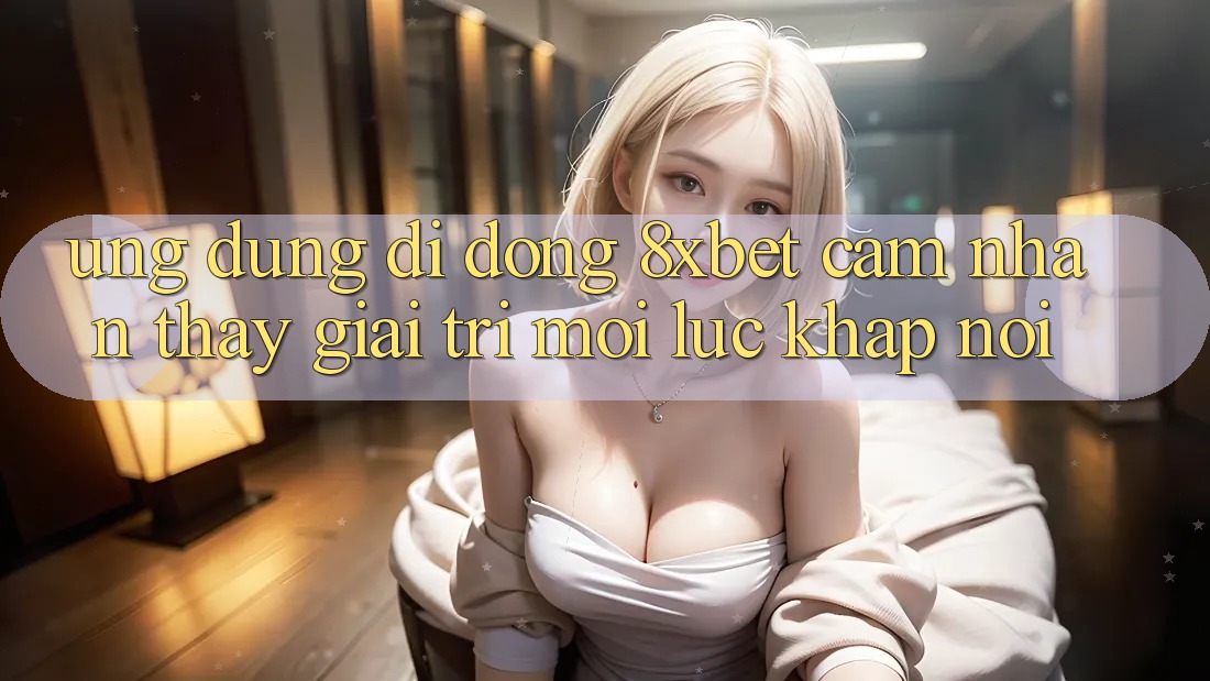 Ứng Dụng Di Động 8xbet - Cảm nhận thấy Giải Trí Mọi Lúc Khắp nơi