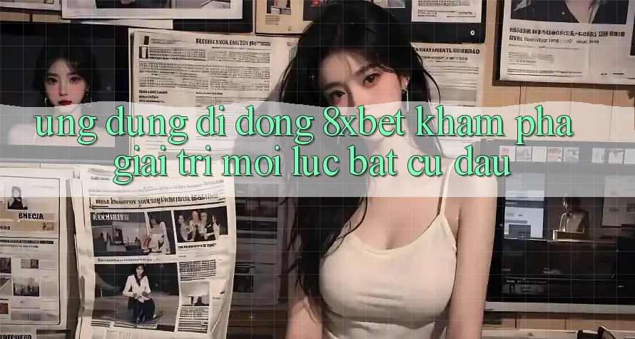 Ứng Dụng Di Động 8xbet - Khám phá Giải Trí Mọi Lúc Bất cứ đâu Ứng Dụng Di Động 8xbet - Khám phá Giải Trí Mọi Lúc Bất cứ đâu