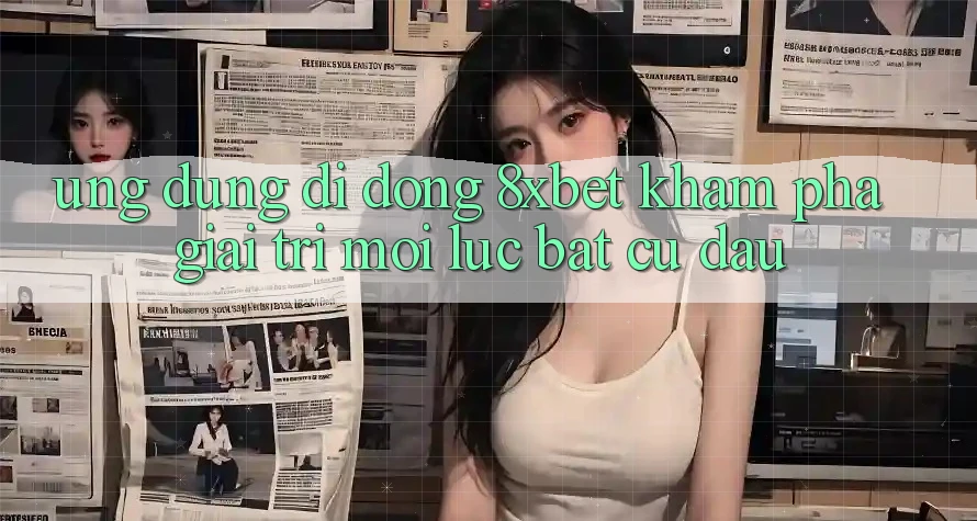 Ứng Dụng Di Động 8xbet - Khám phá Giải Trí Mọi Lúc Bất cứ đâu