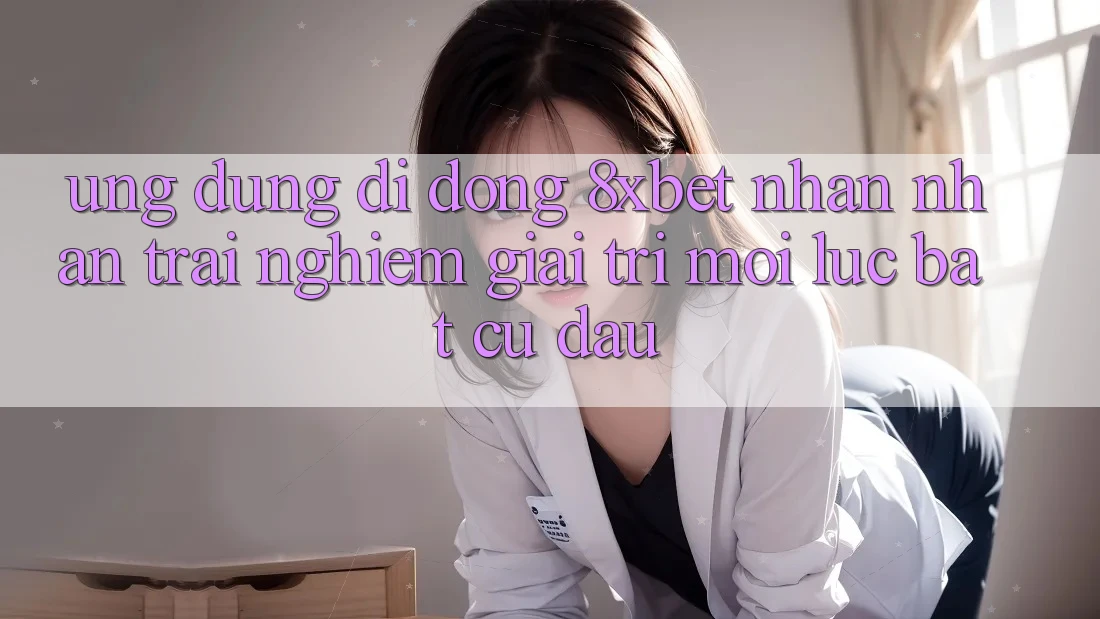 Ứng Dụng Di Động 8xbet - Nhận nhận trải nghiệm Giải Trí Mọi Lúc Bất cứ đâu Ứng Dụng Di Động 8xbet - Nhận nhận trải nghiệm Giải Trí Mọi Lúc Bất cứ đâu