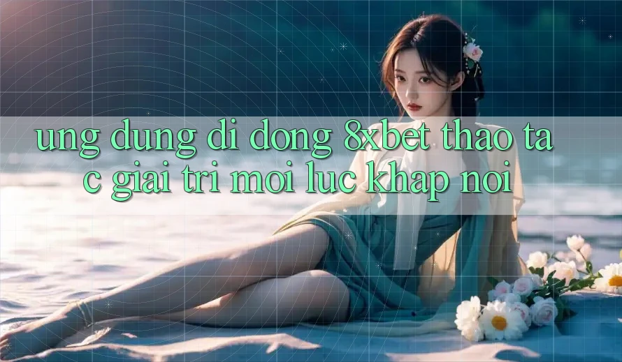 Ứng Dụng Di Động 8xbet - Thao tác Giải Trí Mọi Lúc Khắp nơi