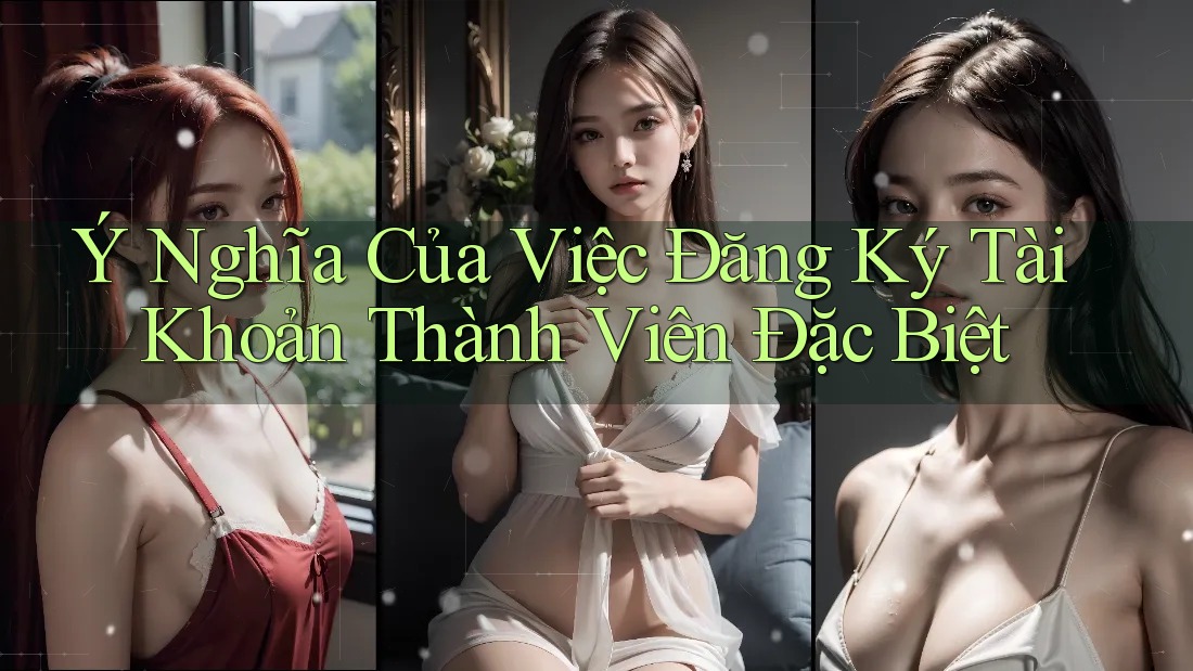 Ý Nghĩa Của Việc Đăng Ký Tài Khoản Thành Viên Đặc Biệt